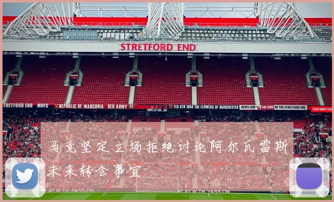 马竞坚定立场拒绝讨论阿尔瓦雷斯未来转会事宜